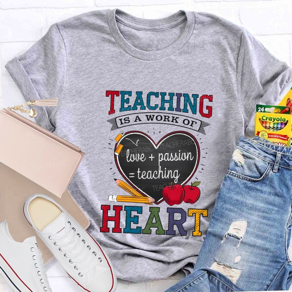 Teaching Is A Work Of Love Passion Teaching Heart Teacher T-shirt