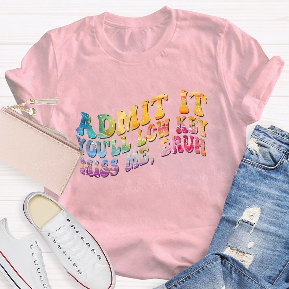 Admit It You'Ll Low Key Miss Me Bruh Teacher T-shirt