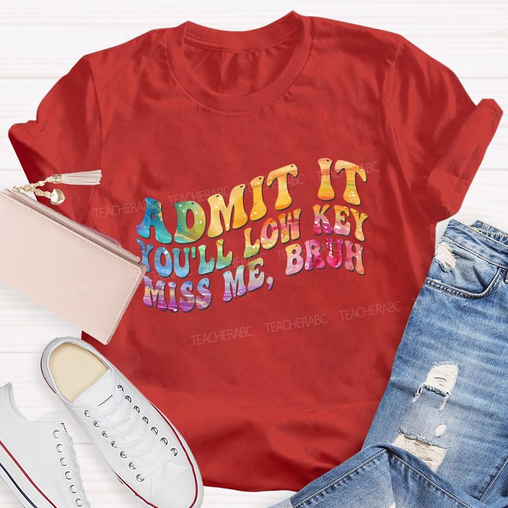 Admit It You'Ll Low Key Miss Me Bruh Teacher T-shirt