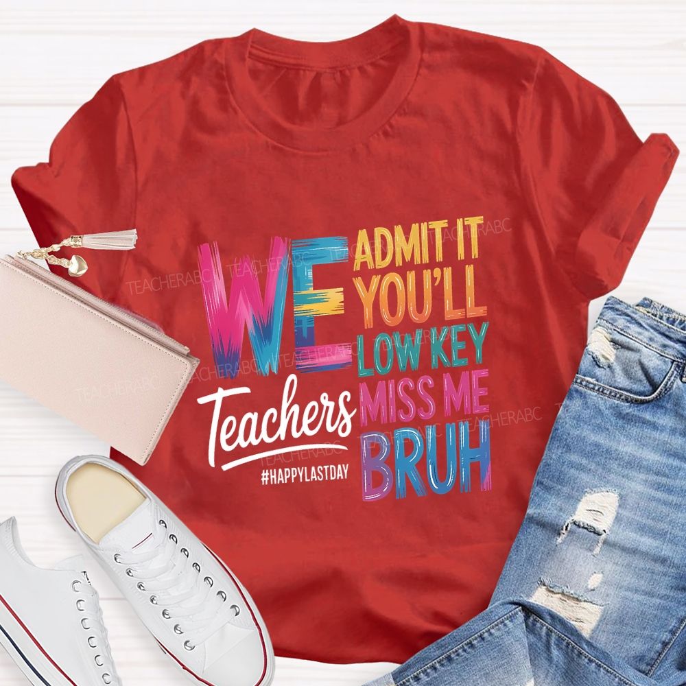 We Admit It You'Ll Low Key Miss Me Bruh Teachers Happy Last Day T-shirt