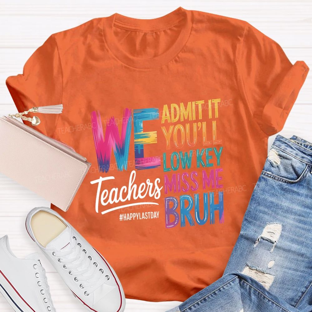 We Admit It You'Ll Low Key Miss Me Bruh Teachers Happy Last Day T-shirt