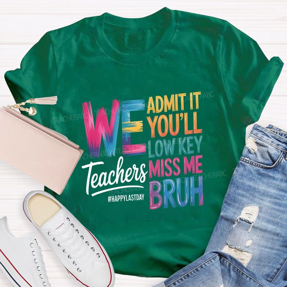 We Admit It You'Ll Low Key Miss Me Bruh Teachers Happy Last Day T-shirt