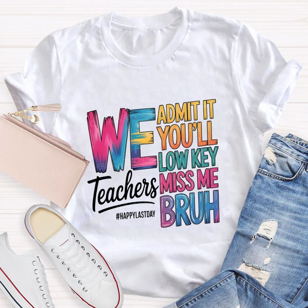 We Admit It You'Ll Low Key Miss Me Bruh Teachers Happy Last Day T-shirt