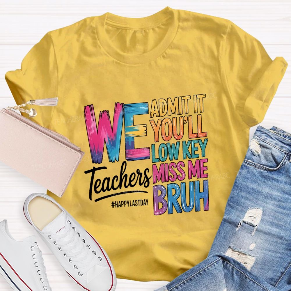 We Admit It You'Ll Low Key Miss Me Bruh Teachers Happy Last Day T-shirt