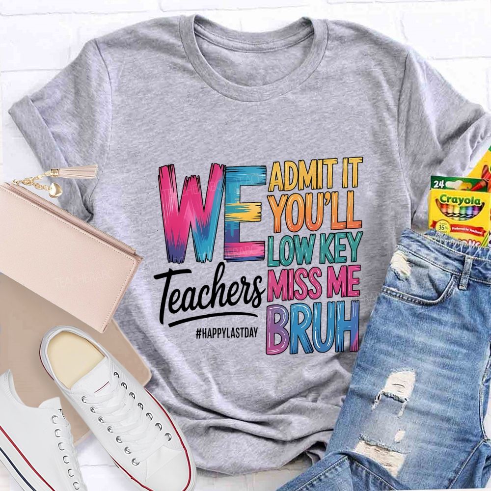 We Admit It You'Ll Low Key Miss Me Bruh Teachers Happy Last Day T-shirt