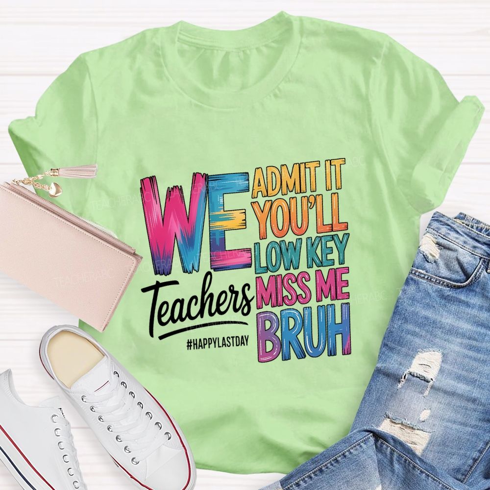 We Admit It You'Ll Low Key Miss Me Bruh Teachers Happy Last Day T-shirt