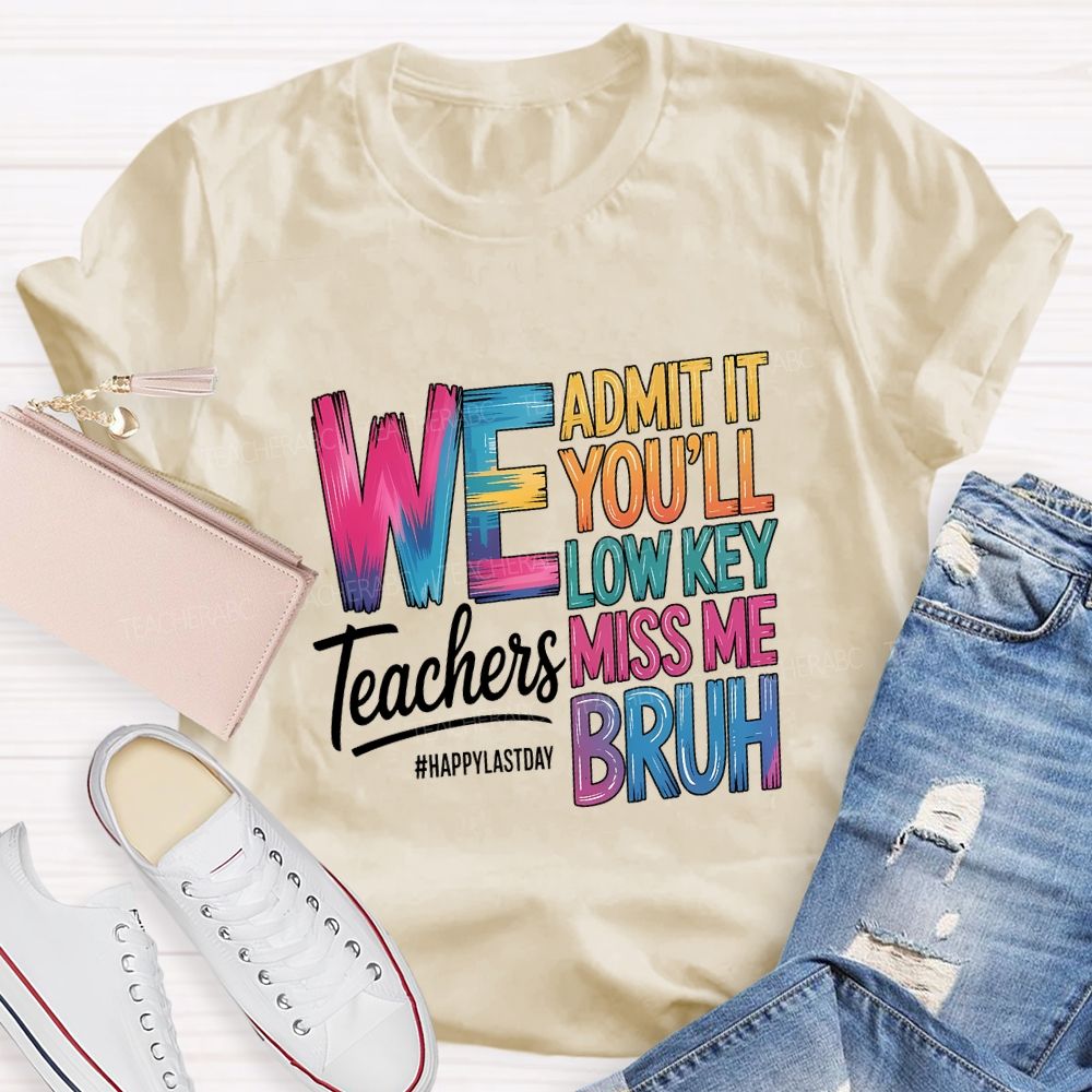 We Admit It You'Ll Low Key Miss Me Bruh Teachers Happy Last Day T-shirt