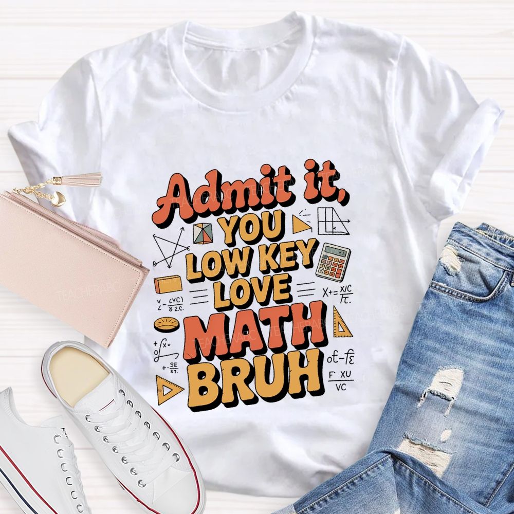 Admit It You Lowkey Love Math Bruh Teacher T-shirt