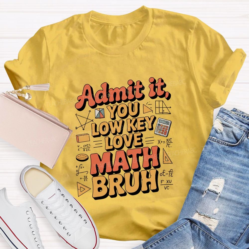 Admit It You Lowkey Love Math Bruh Teacher T-shirt