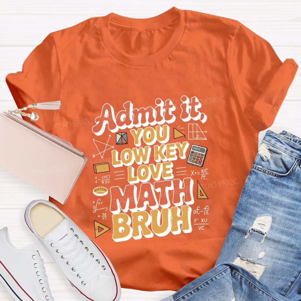 Admit It You Lowkey Love Math Bruh Teacher T-shirt