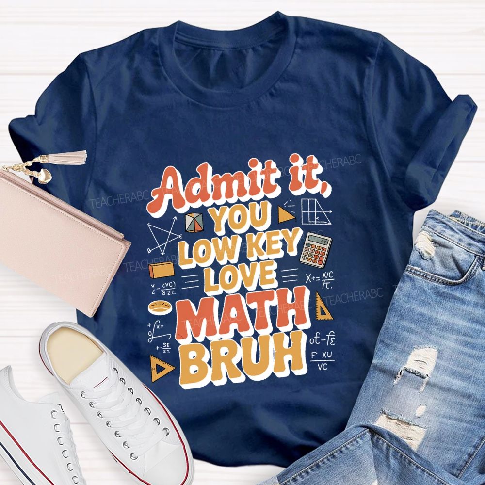 Admit It You Lowkey Love Math Bruh Teacher T-shirt