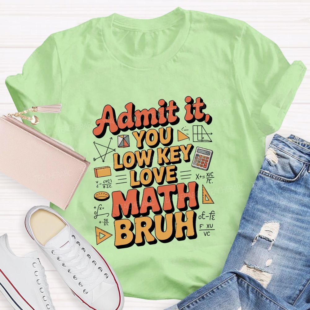 Admit It You Lowkey Love Math Bruh Teacher T-shirt