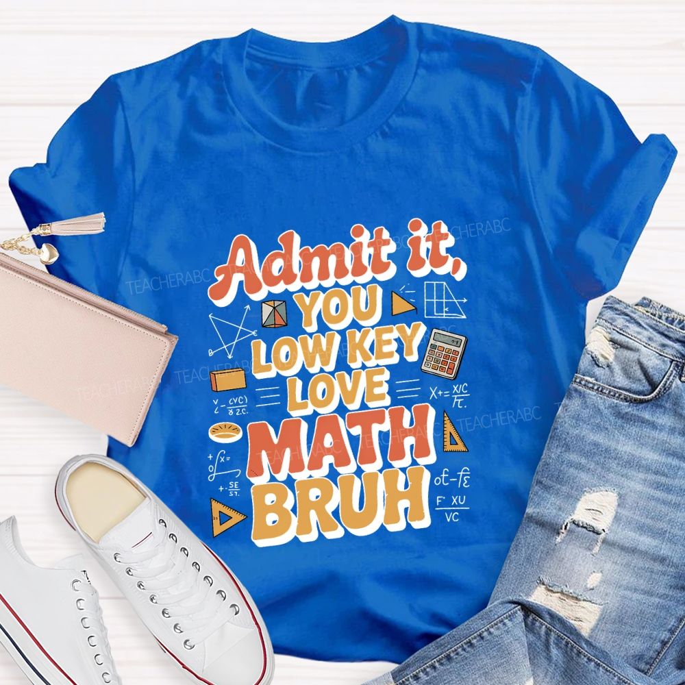 Admit It You Lowkey Love Math Bruh Teacher T-shirt