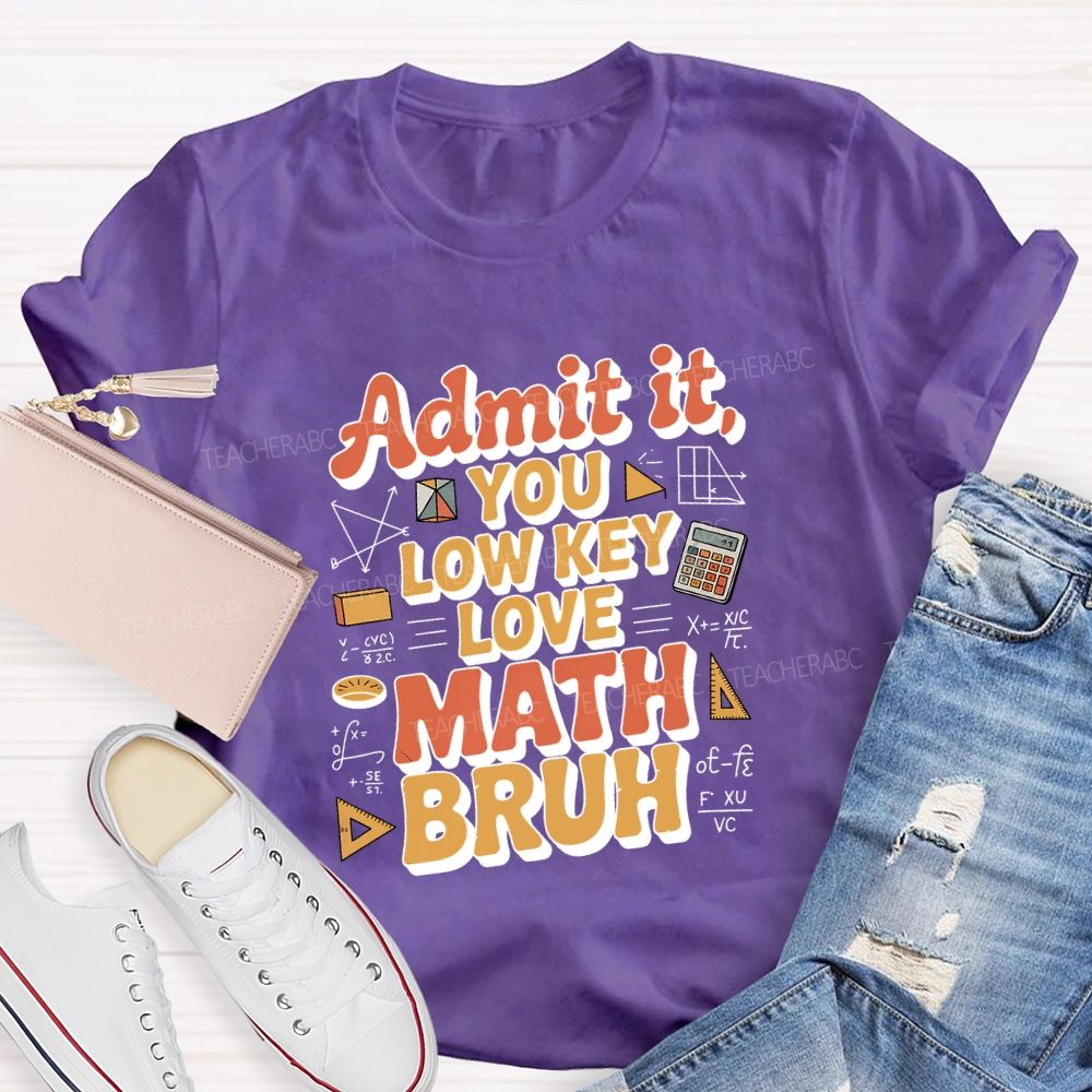 Admit It You Lowkey Love Math Bruh Teacher T-shirt