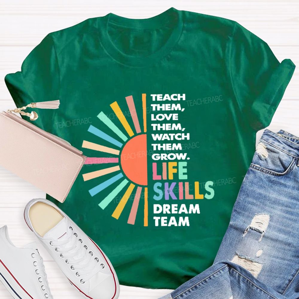 Teach Them Love Them  Watch Them Grow  Life Skills Dream Team  Teacher T-shirt