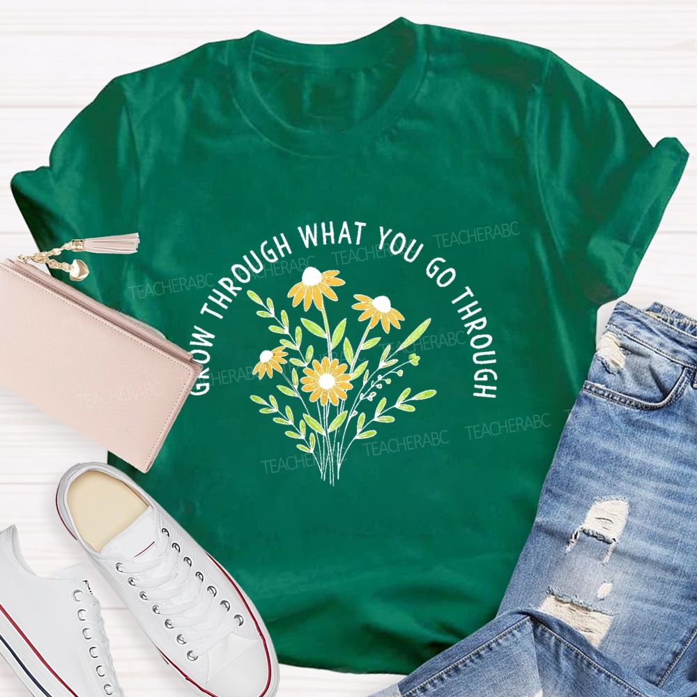 Grow Through What You Go Through  Flower Graphic  Teacher T-shirt