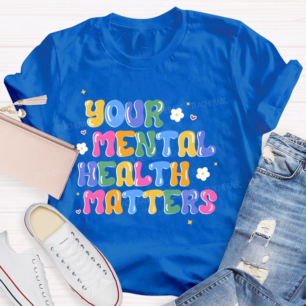 Your Mental Health Matters Letters  Teacher T-shirt