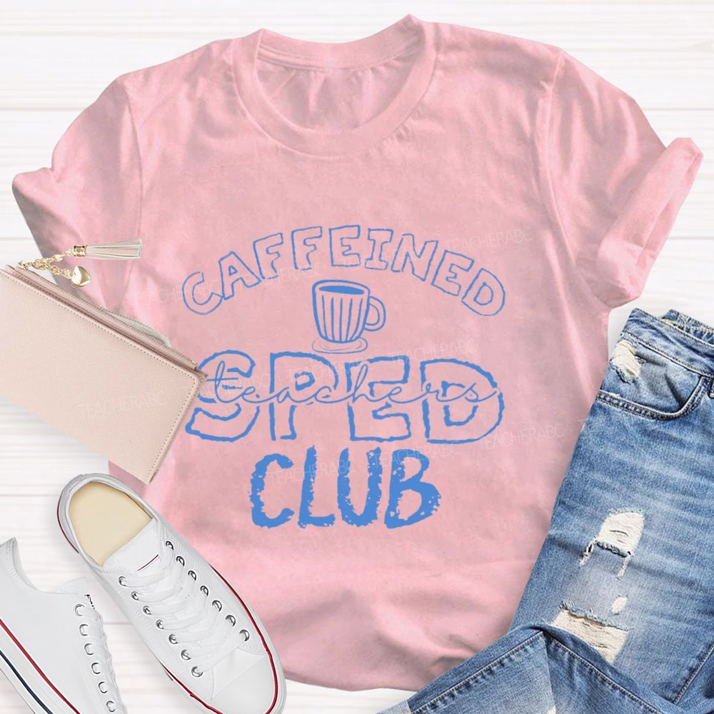 Caffeined SPED Club  Teacher T-shirt