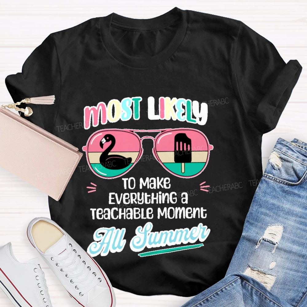 Most Likely To Make Everything A Teachable Moment All Summer  Teacher T-shirt