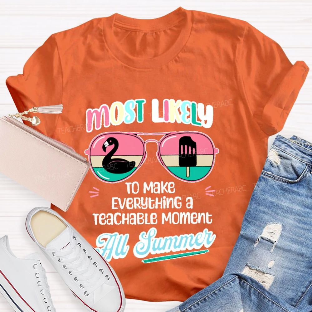 Most Likely To Make Everything A Teachable Moment All Summer  Teacher T-shirt