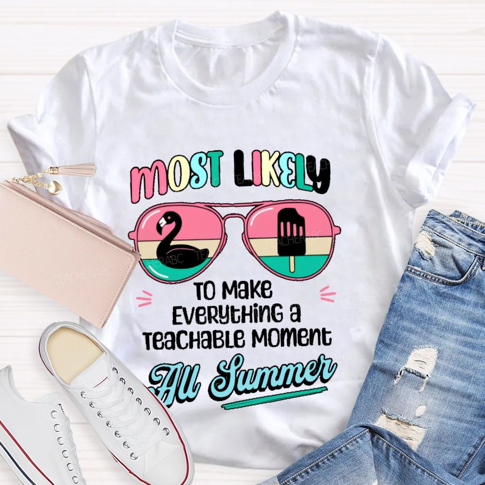 Most Likely To Make Everything A Teachable Moment All Summer  Teacher T-shirt