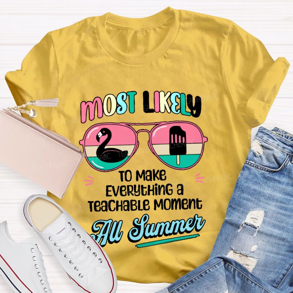 Most Likely To Make Everything A Teachable Moment All Summer  Teacher T-shirt