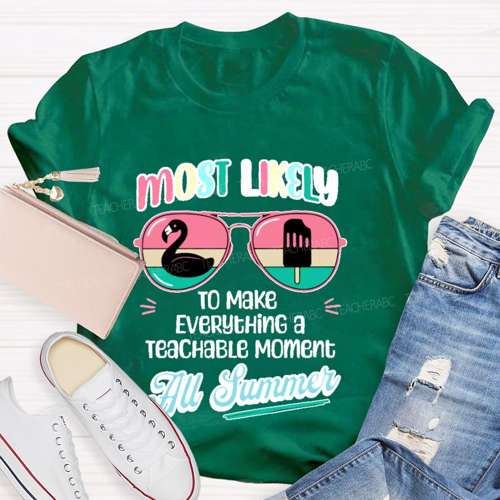 Most Likely To Make Everything A Teachable Moment All Summer  Teacher T-shirt
