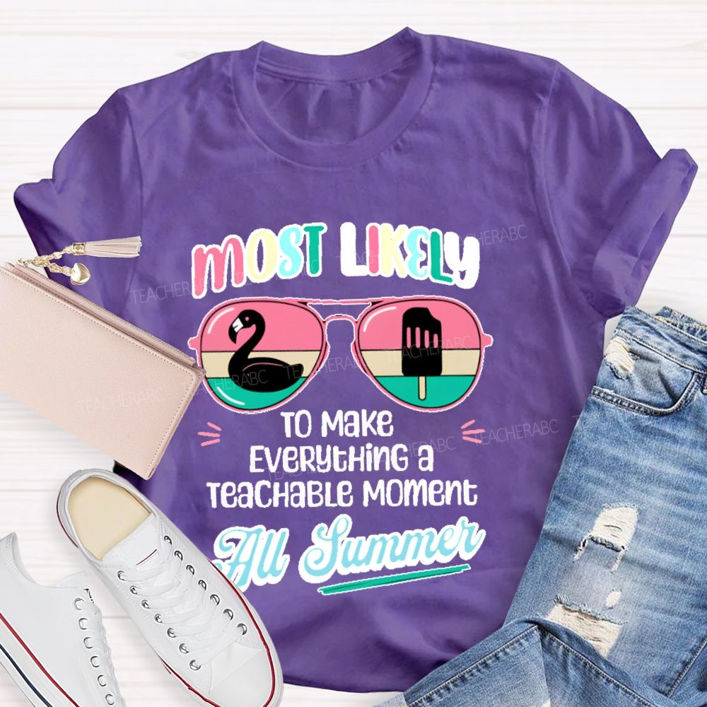 Most Likely To Make Everything A Teachable Moment All Summer  Teacher T-shirt