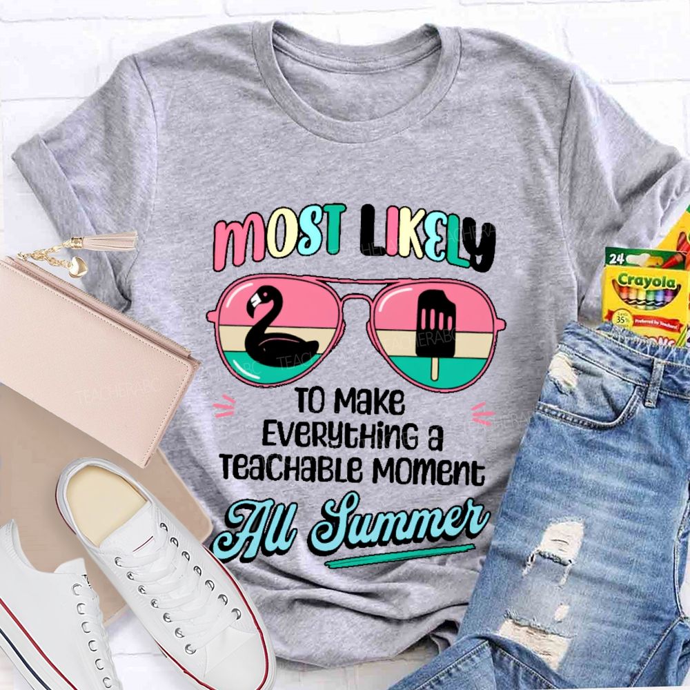 Most Likely To Make Everything A Teachable Moment All Summer  Teacher T-shirt