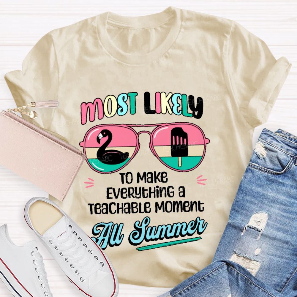 Most Likely To Make Everything A Teachable Moment All Summer  Teacher T-shirt