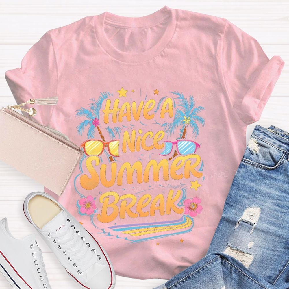 Have A Nice Summer Break  Teacher T-shirt