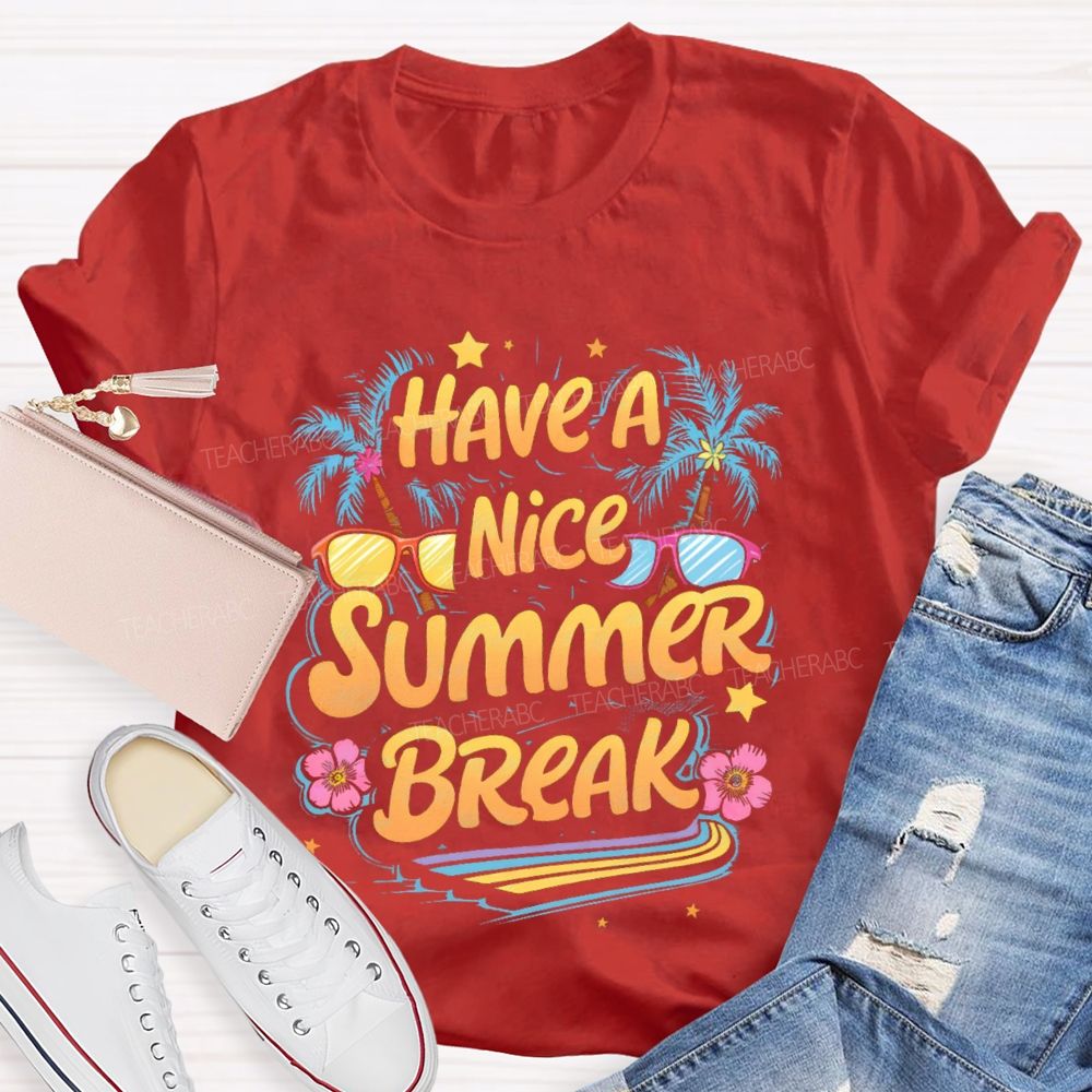 Have A Nice Summer Break  Teacher T-shirt