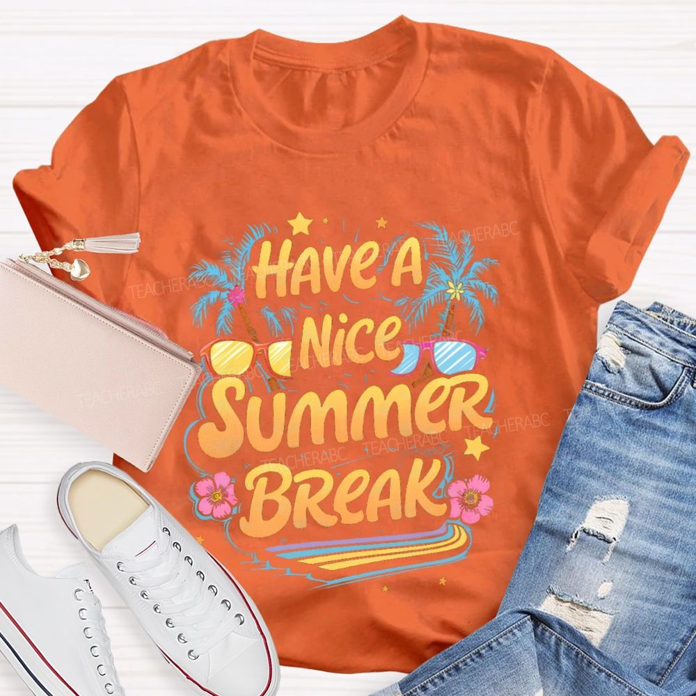 Have A Nice Summer Break  Teacher T-shirt