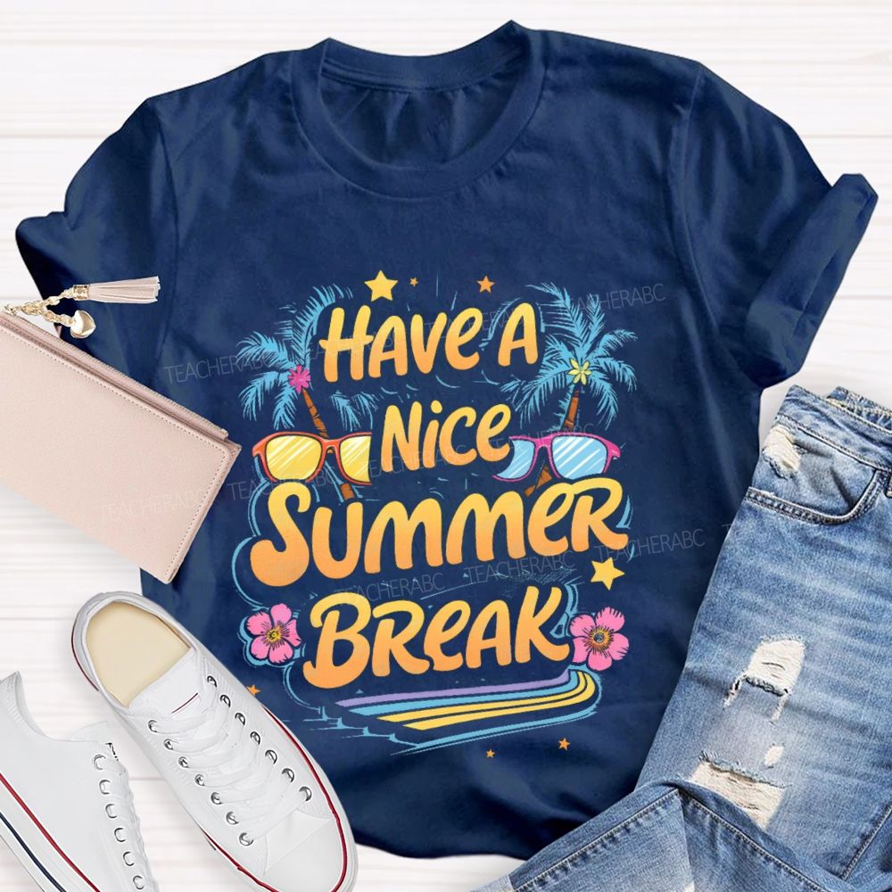 Have A Nice Summer Break  Teacher T-shirt