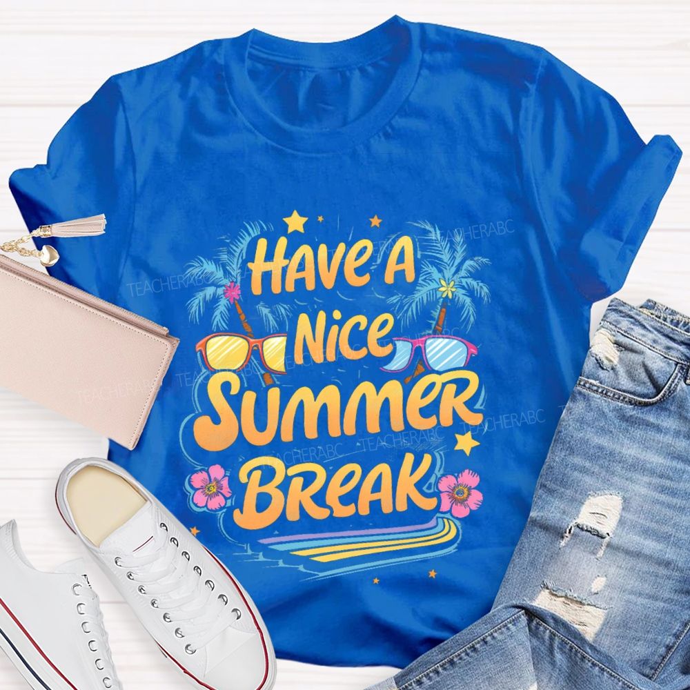 Have A Nice Summer Break  Teacher T-shirt
