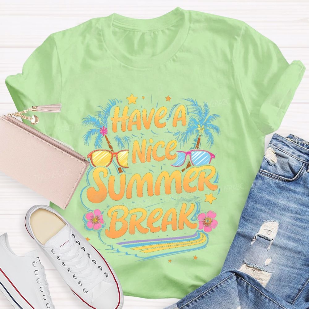 Have A Nice Summer Break  Teacher T-shirt