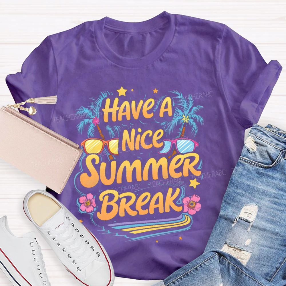Have A Nice Summer Break  Teacher T-shirt