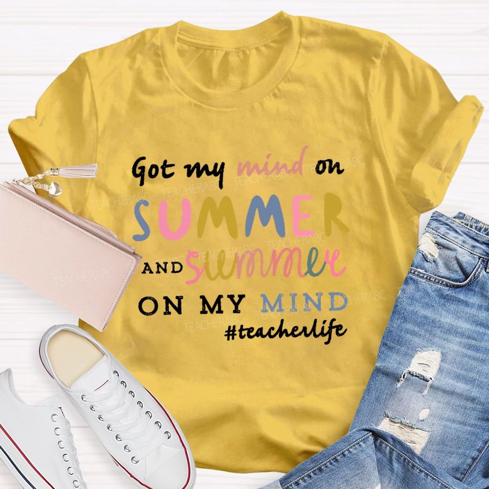 Got My Mind On Summer  And Summer On My Mind Colorful Letters  Teacher T-shirt