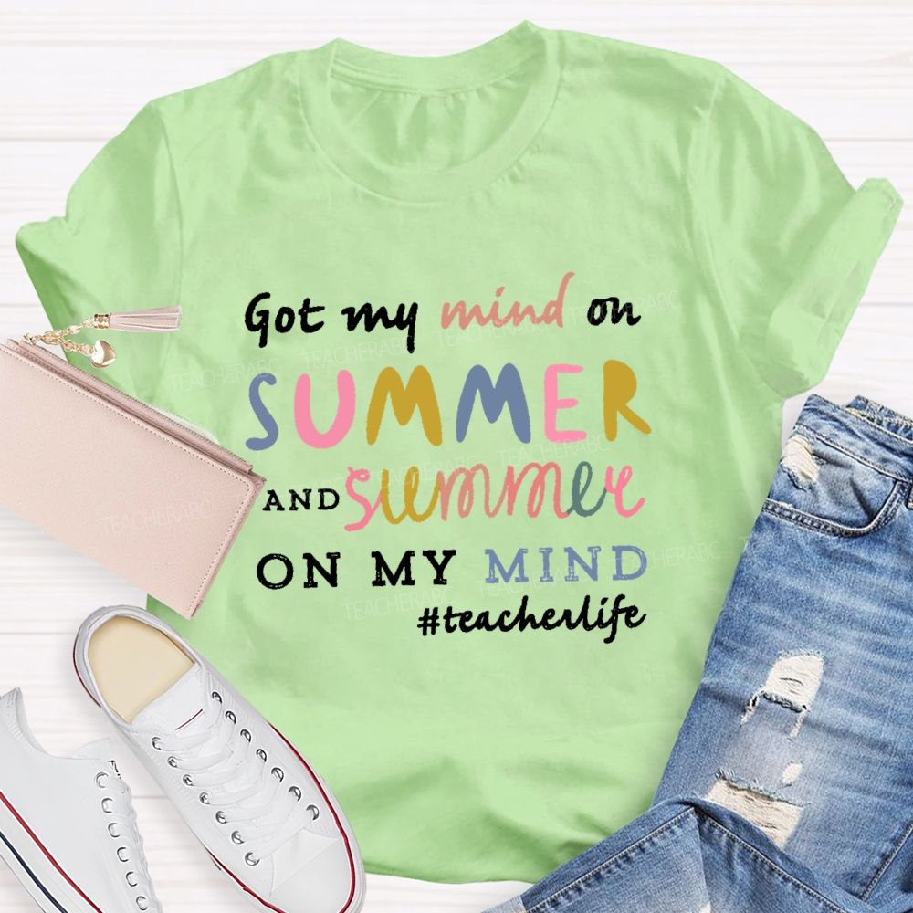 Got My Mind On Summer  And Summer On My Mind Colorful Letters  Teacher T-shirt