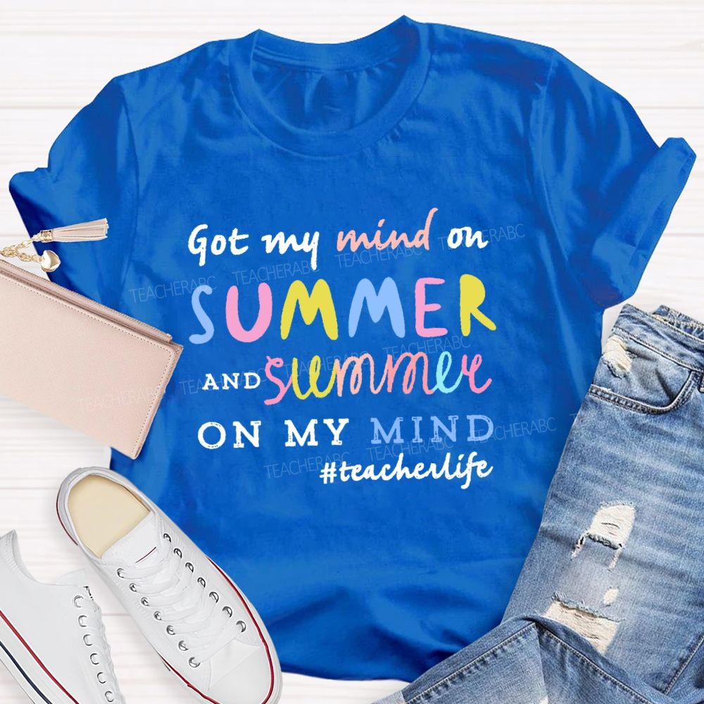 Got My Mind On Summer  And Summer On My Mind Colorful Letters  Teacher T-shirt