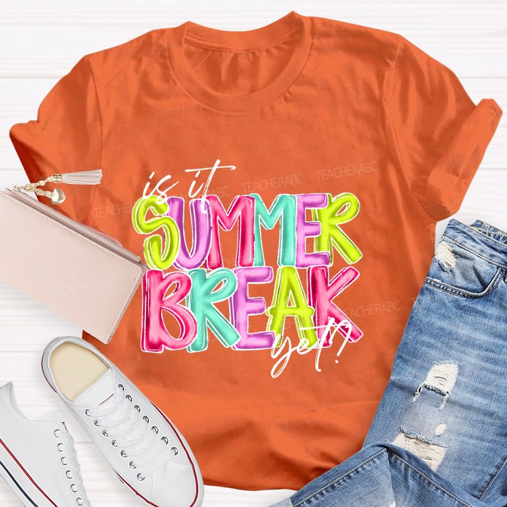 Is It Summer Break Yet Colorful Letters Pattern  Teacher T-shirt