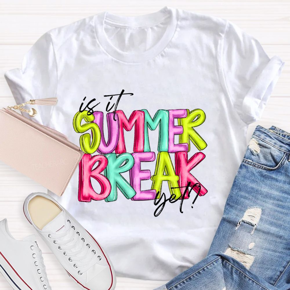 Is It Summer Break Yet Colorful Letters Pattern  Teacher T-shirt