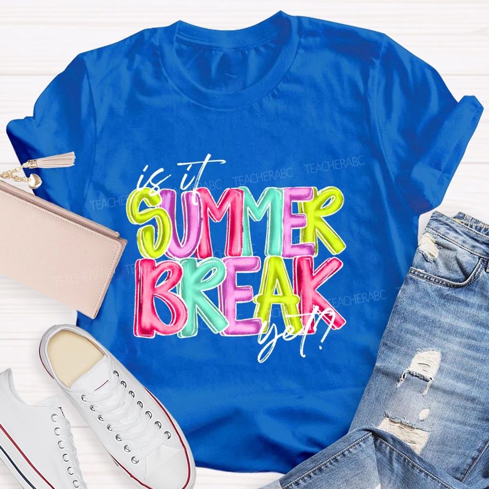 Is It Summer Break Yet Colorful Letters Pattern  Teacher T-shirt