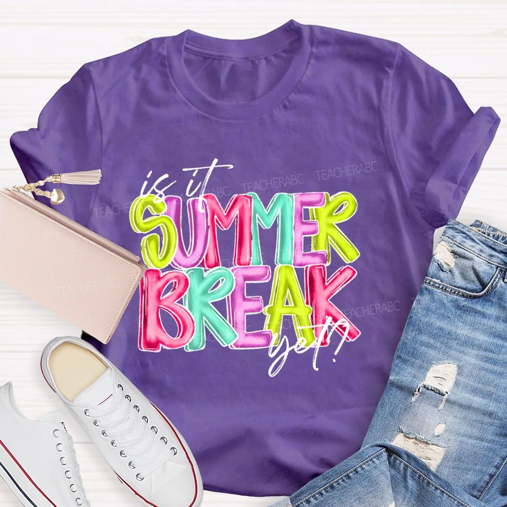 Is It Summer Break Yet Colorful Letters Pattern  Teacher T-shirt