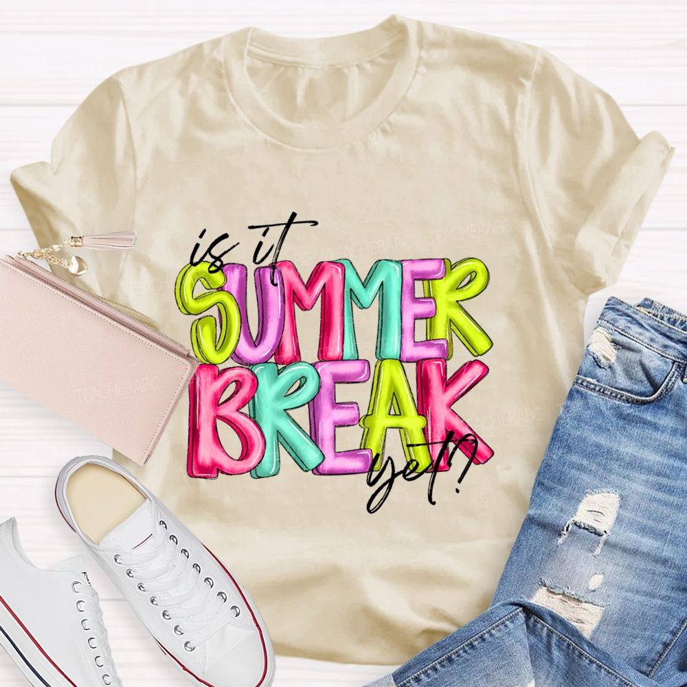Is It Summer Break Yet Colorful Letters Pattern  Teacher T-shirt