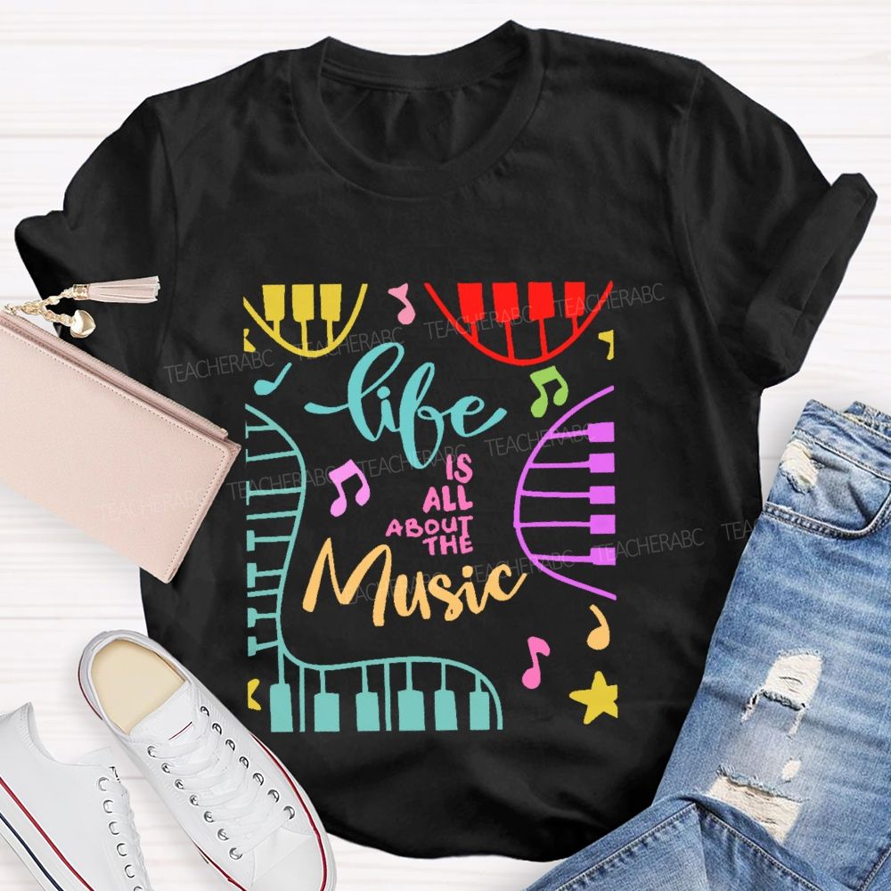 Life Is All About The Music  Teacher T-shirt