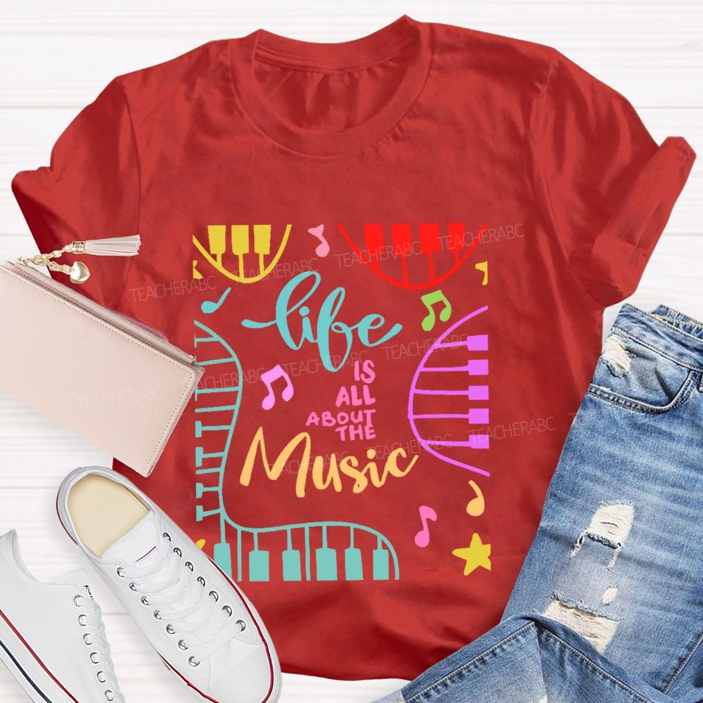 Life Is All About The Music  Teacher T-shirt