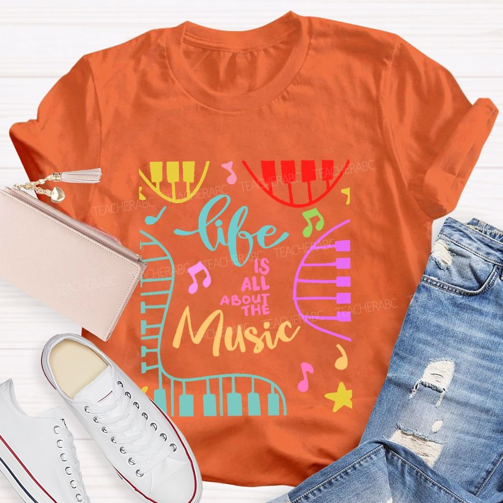 Life Is All About The Music  Teacher T-shirt
