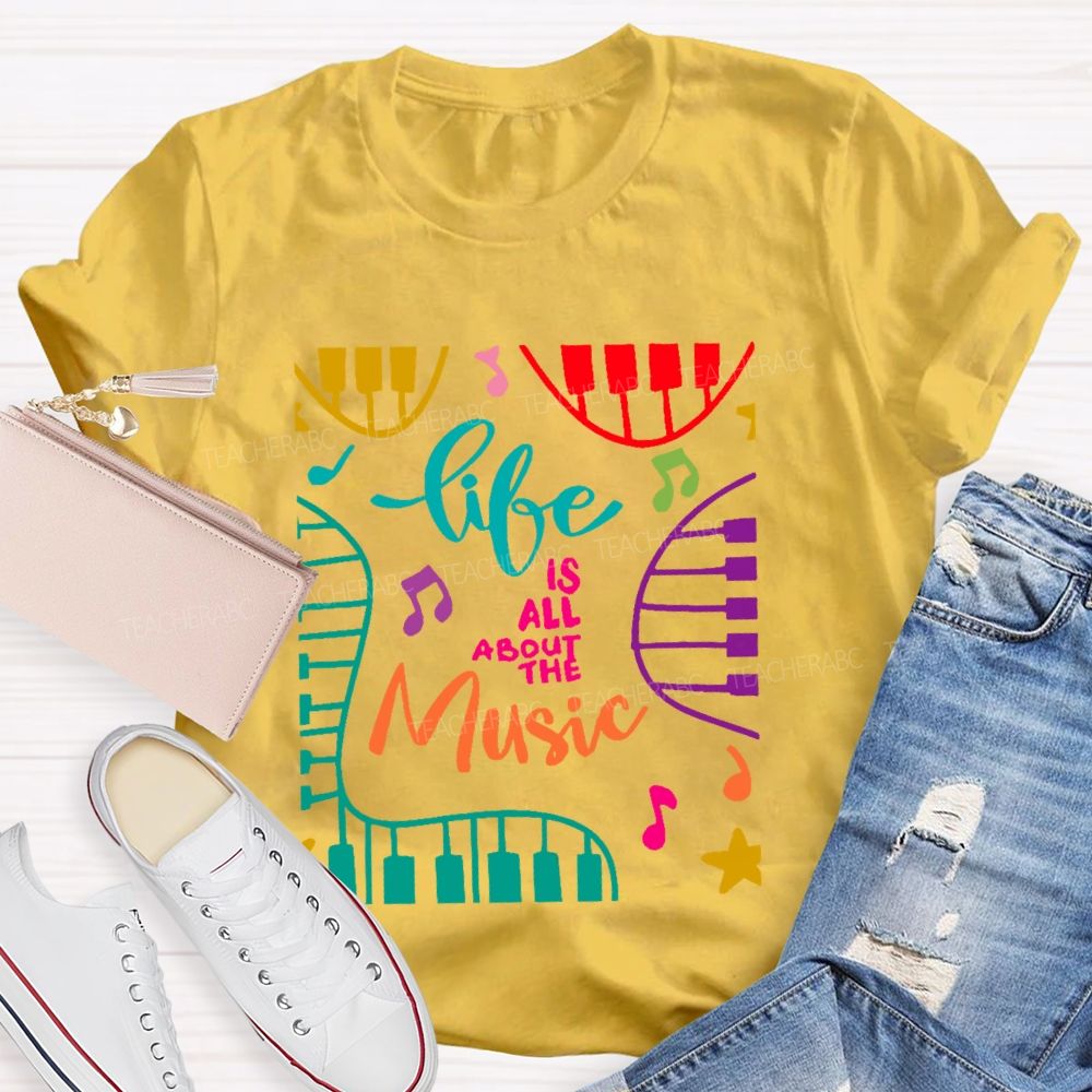 Life Is All About The Music  Teacher T-shirt