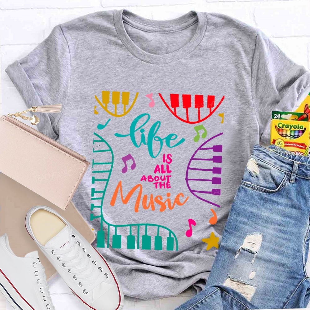 Life Is All About The Music  Teacher T-shirt